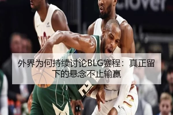 外界为何持续讨论BLG赛程：真正留下的悬念不止输赢